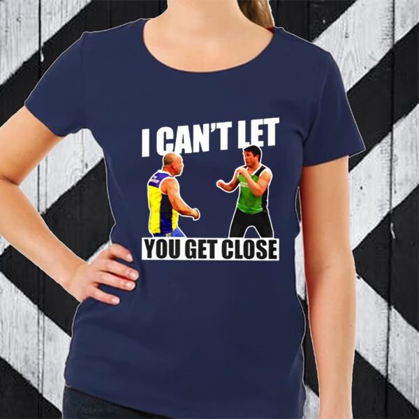 I Can’t Let You Get Close TShirt