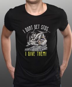 I Dont Get Stds I Give Them T-Shirts