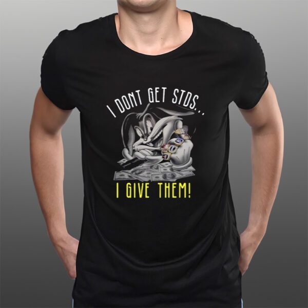 I Dont Get Stds I Give Them T-Shirts