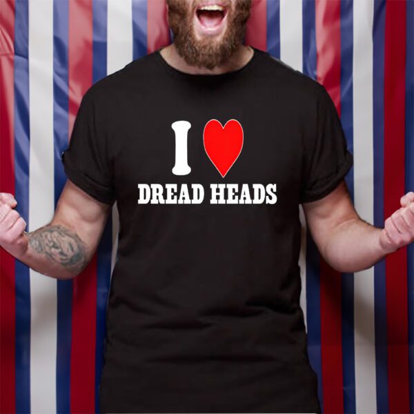 I Love Dread Heads TShirt