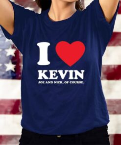 I Love Kevin Joe And Nick Of Course T-Shirts