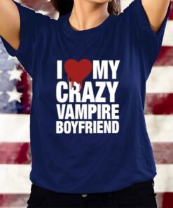 I Love My Crazy Vampire Boyfriend T-Shirts