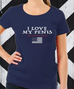 I Love My Penis But Fear My Balls TShirt