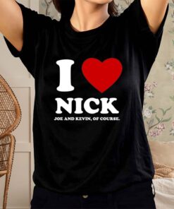 I Love Nick Joe And Kevin Of Course T-Shirts