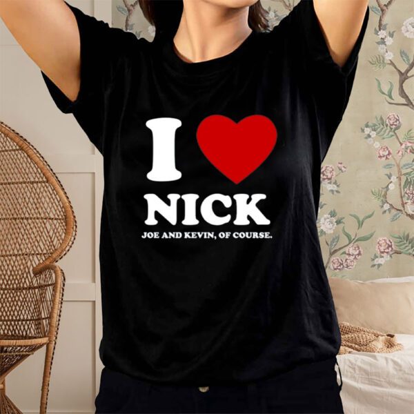 I Love Nick Joe And Kevin Of Course T-Shirts