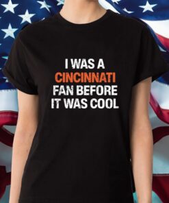 I Was A Cincinnati Fan Before It Was Cool Shirt