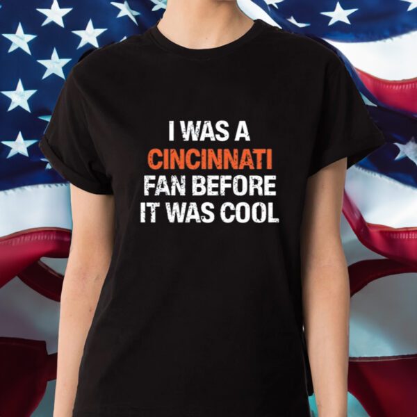 I Was A Cincinnati Fan Before It Was Cool Shirt