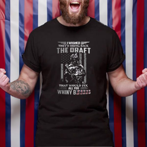 I Wished They’s Bring Back The Draft That Would Fix All You Whimy Bitches TShirt