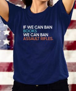 If We Can Ban Books We Can Ban Assault Rifles T-Shirts