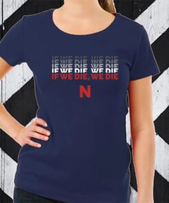 If We Die, We Die TShirt