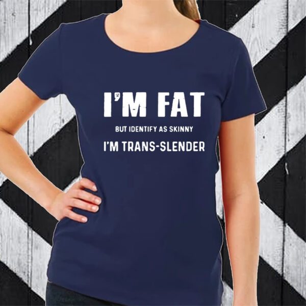 I’m Fat But Identify As Skinny I’m Trans Slender TShirt