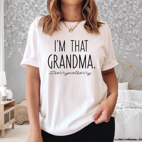 I’m That Grandma Sory Not Sory Shirt