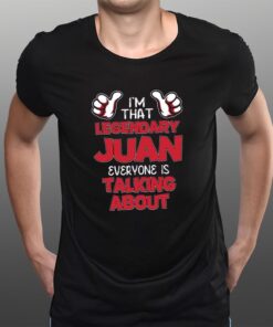 I’m That Legendary Juan Everyone Is Talking About T-Shirts