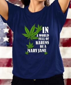 In A World Full Of Karens Be A Mary Jane T-Shirts