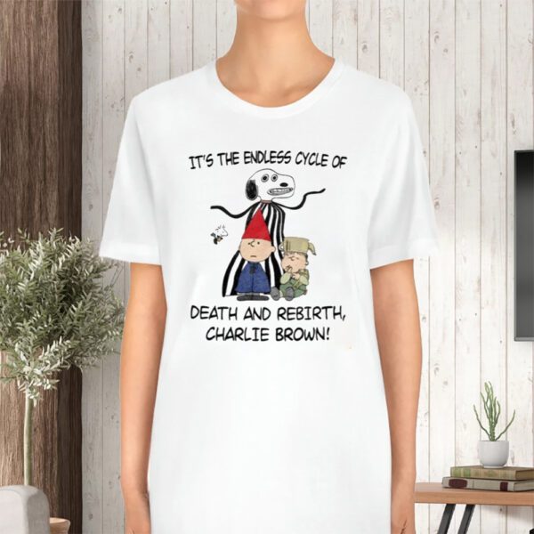 It's The Endless Cycle Of Death And Rebirth Charlie Brown Limited TShirt