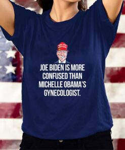 Joe Biden Is More Confused Than Michelle Obama’s Gynecologist T-Shirts