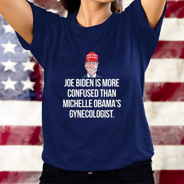 Joe Biden Is More Confused Than Michelle Obama’s Gynecologist T-Shirts