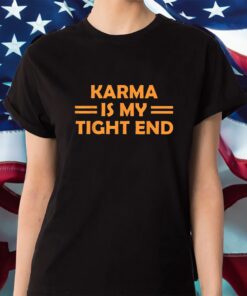 Karma Is My Tight End KC Chiefs Shirt