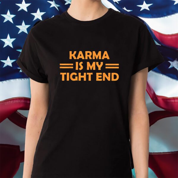 Karma Is My Tight End KC Chiefs Shirt