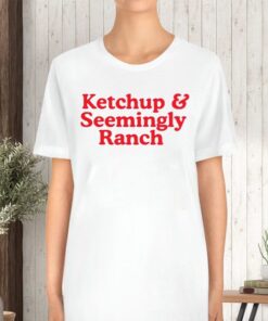 Ketchup And Seemingly Ranch TShirt