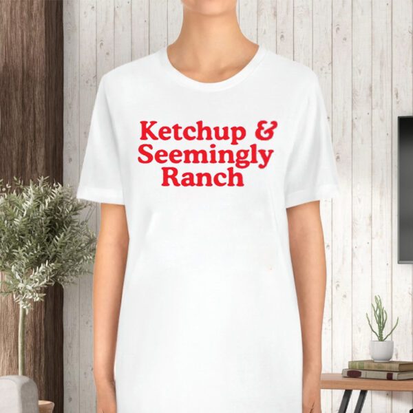 Ketchup And Seemingly Ranch TShirt