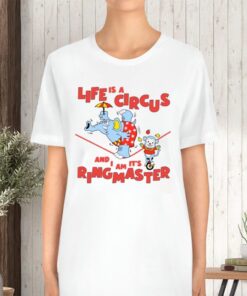 Life Is A Circus And I Am It's Ringmaster TShirt