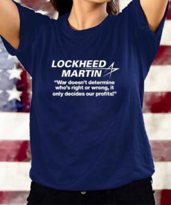 Lockheed Martin War Doesn't Determine Who's Right Or Wrong T-Shirts