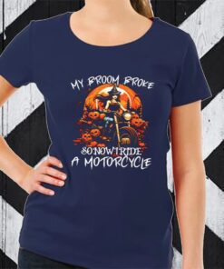 My Broom Broke So Now I Ride A Motorcycle Halloween Biker TShirt