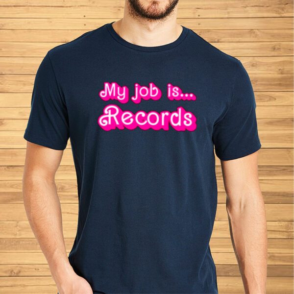 My Job Is Records Barbie Movie Shirt