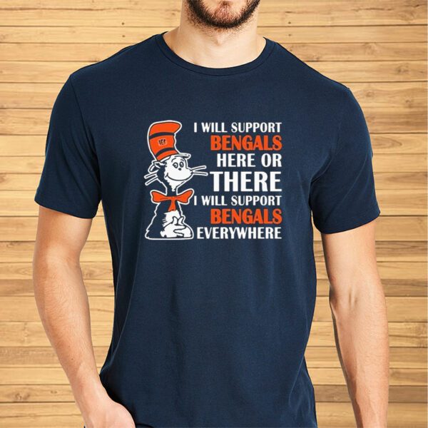 Original Dr Seuss I Will Support Cincinnati Bengals Here Or There I Will Support Cincinnati Bengals Everywhere Cartoon Character Football 2023 Shirt