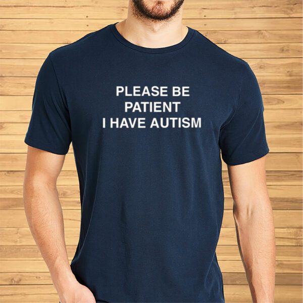 Please Be Patient I Have Autism Shirt