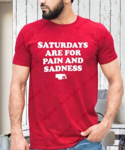 Saturdays Are For Pain And Sadness Shirt