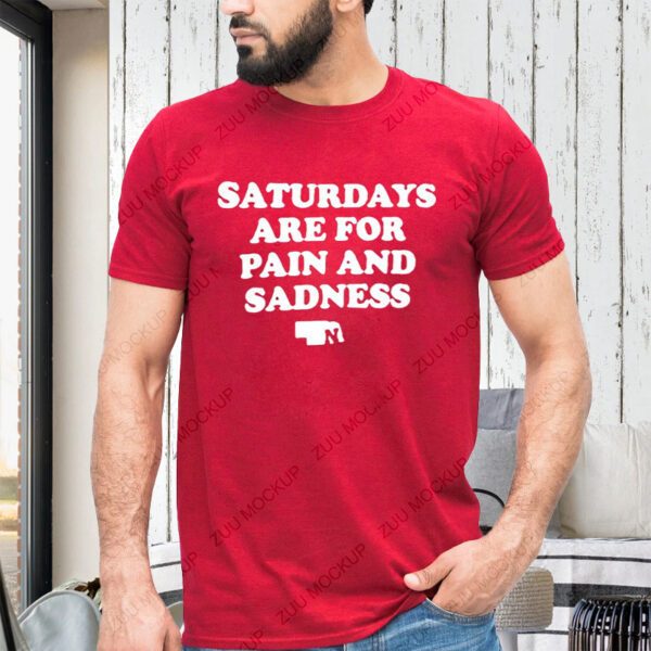 Saturdays Are For Pain And Sadness Shirt