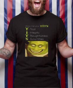 Show Me Your Tits Trust Integrity Thoughtfulness Syour Tities TShirt