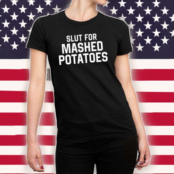 Slut For Mashed Potatoes Shirt