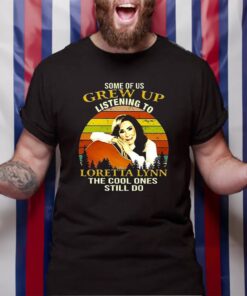 Some Of Us Grew Up Listening To Loretta Lynn The Cool One Still Do TShirt