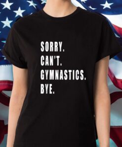 Sorry Can’t Gymnastics Bye Gymnast Coach Team Funny Saying Shirt