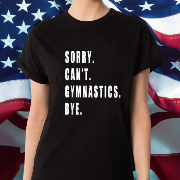 Sorry Can’t Gymnastics Bye Gymnast Coach Team Funny Saying Shirt