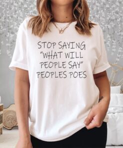 Stop Saying What Will People Say Peoples Poes Shirt