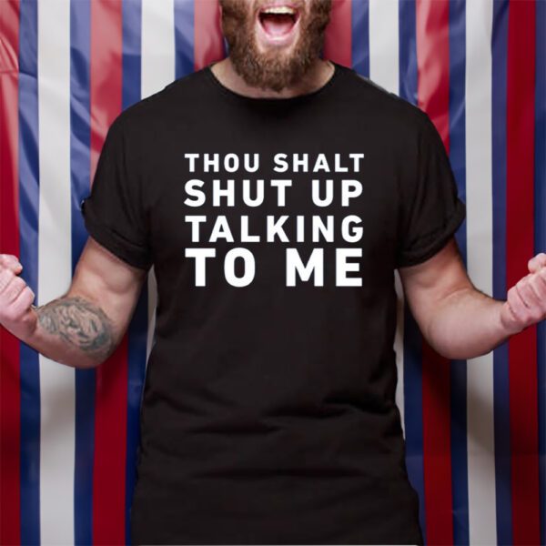 Thou Shalt Shut Up Talking To Me TShirt