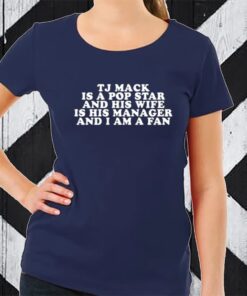 Tj Mack Is A Pop Star And His Wife Is His Manager And I Am A Fan TShirt