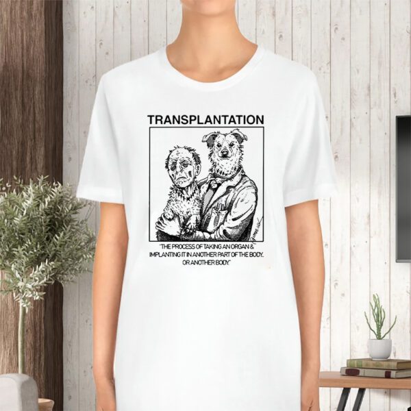 Transplantation The Process Of Taking An Organ & Implanting It In Another Part Of The Body TShirt