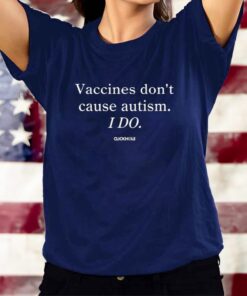 Vaccines Don't Cause Autism I Do T-Shirts