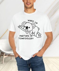 Wake Up Partake In Tomfoolery T-Shirts