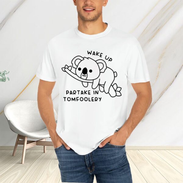 Wake Up Partake In Tomfoolery T-Shirts