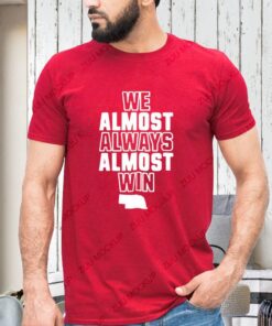 We Almost Always Almost Win Shirt