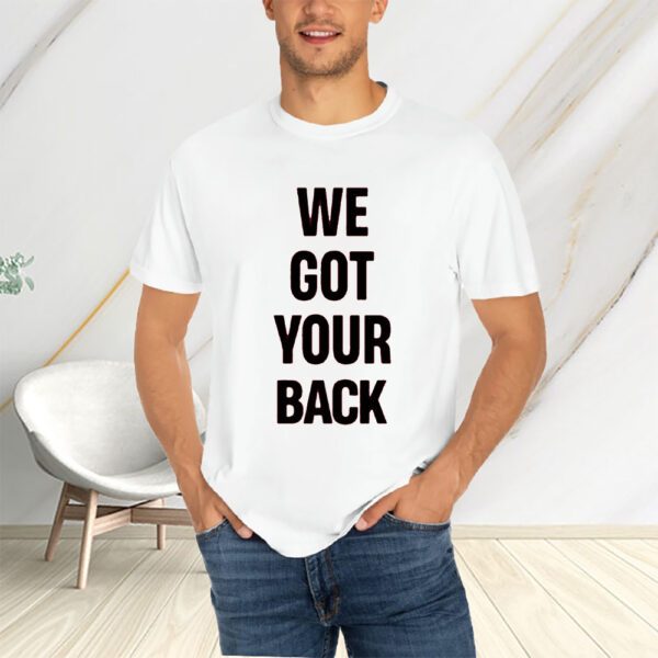 We Got Your Back T-Shirts