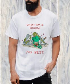 What Am I Doing My Best TShirt