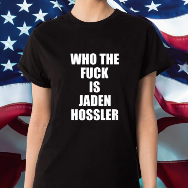 Who The Fuck Is Jaden Hossler Shirt