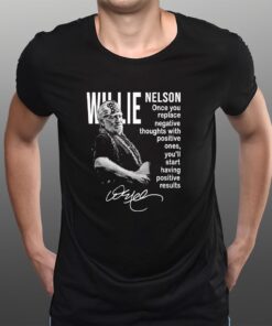 Willie Nelson Once You Replace Negative Thoughts With Positive Ones T-Shirts